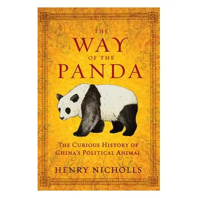 "The Way of the Panda: The Curious History of China's Political Animal" - "" ("Nicholls Henry")(