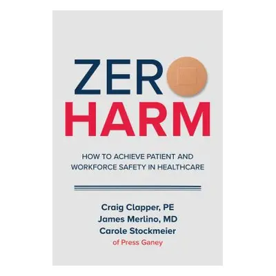 "Zero Harm: How to Achieve Patient and Workforce Safety in Healthcare" - "" ("Clapper Craig")(Pe