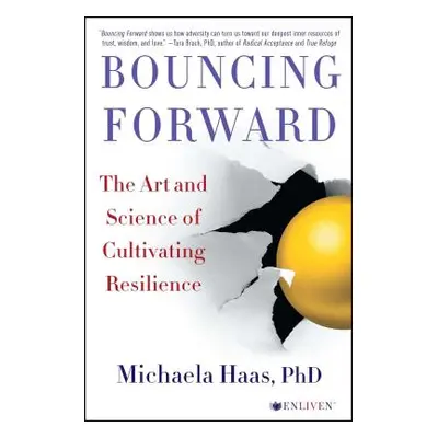 "Bouncing Forward: The Art and Science of Cultivating Resilience" - "" ("Haas Michaela")(Paperba