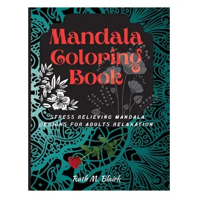 "Mandala Coloring Book: Amazing Selection of Stress Relieving and Relaxing Mandalas" - "" ("M. B