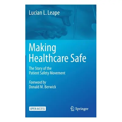 "Making Healthcare Safe: The Story of the Patient Safety Movement" - "" ("Leape Lucian L.")(Pevn