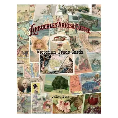 "ARBUCKLES' ARIOSA COFFEE Victorian Trade Cards: An Illustrated Reference" - "" ("Buck Jeffrey")