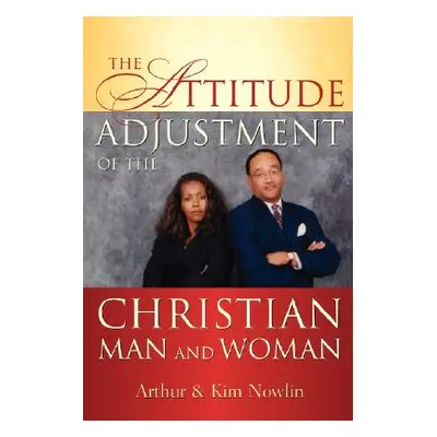 "The Attitude Adjustment of the Christian Man and Woman" - "" ("Nowlin Arthur")(Paperback)