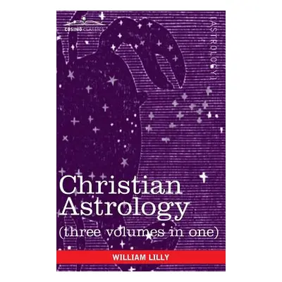 "Christian Astrology (Three Volumes in One)" - "" ("Lilly William")(Paperback)