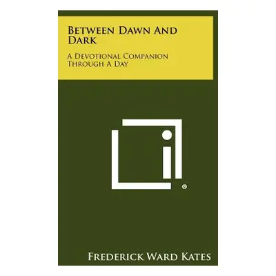 "Between Dawn And Dark: A Devotional Companion Through A Day" - "" ("Kates Frederick Ward")(Pape