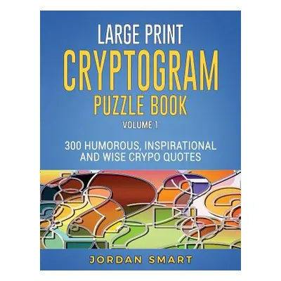 "Large Print Cryptogram Puzzle Book: 300 Humorous Inspirational and Wise Crypto Quotes" - "" ("S