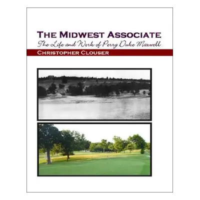 "The Midwest Associate: The Life and Work of Perry Duke Maxwell" - "" ("Clouser Christopher")(Pa