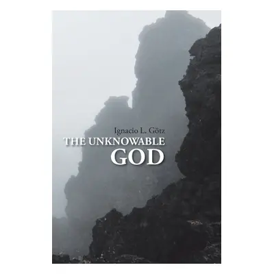 "The Unknowable God" - "" ("Gtz Ignacio L.")(Paperback)