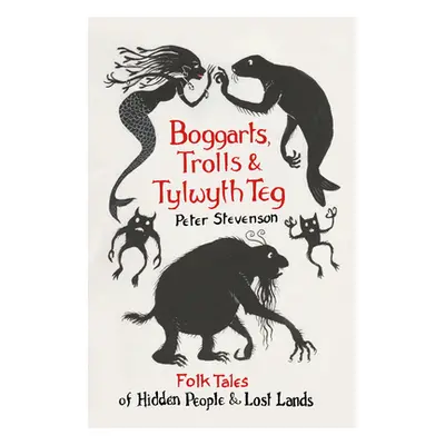 "Boggarts, Trolls and Tylwyth Teg: Folk Tales of Hidden People & Lost Lands" - "" ("Stevenson Pe