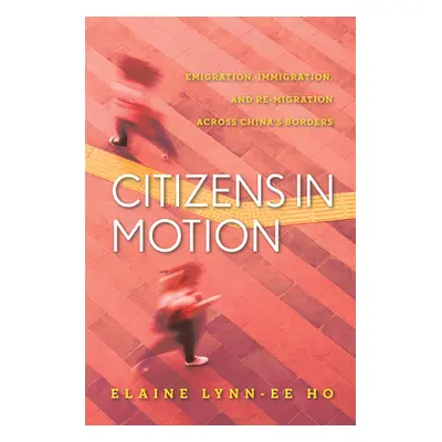 "Citizens in Motion: Emigration, Immigration, and Re-Migration Across China's Borders" - "" ("Ho