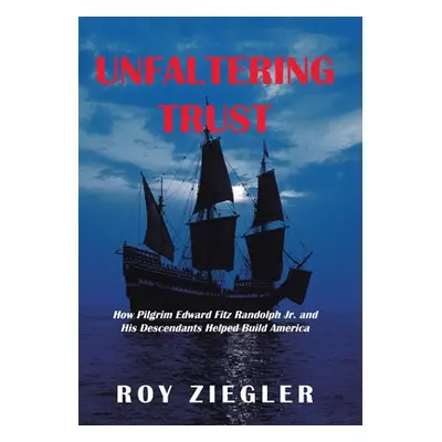 "Unfaltering Trust: How Pilgrim Edward Fitz Randolph Jr. and His Descendants Helped Build Americ