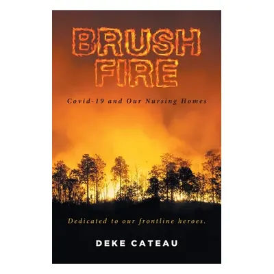 "Brush Fire: Covid-19 and Our Nursing Homes" - "" ("Cateau Deke")(Paperback)