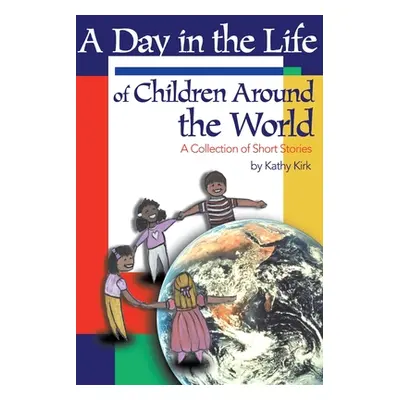 "A Day in the Life of Children Around the World: A Collection of Short Stories" - "" ("Kirk Kath