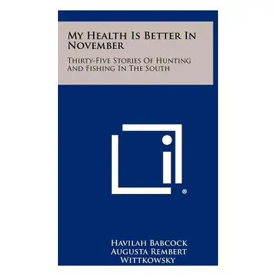 "My Health Is Better In November: Thirty-Five Stories Of Hunting And Fishing In The South" - "" 