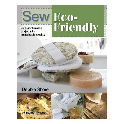 "Sew Eco-Friendly: 25 Reusable Projects for Sustainable Sewing" - "" ("Shore Debbie")(Paperback)