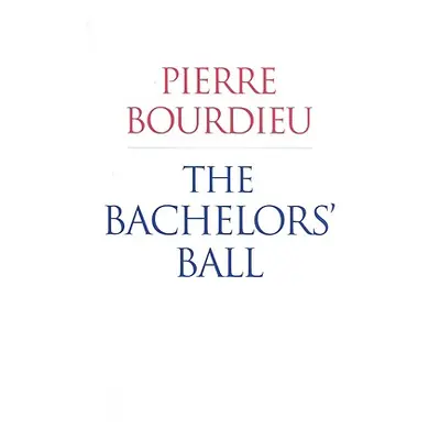 "The Bachelors' Ball: The Crisis of Peasant Society in Barn" - "" ("Bourdieu Pierre")(Paperback)