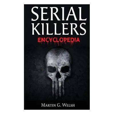 "Serial Killers Encyclopedia: The Book Of The World's Worst Murderers In History" - "" ("Welsh M