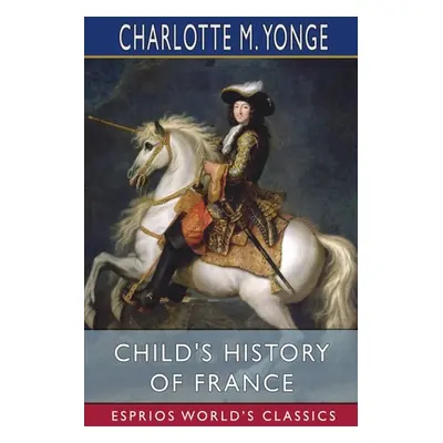 "Child's History of France (Esprios Classics)" - "" ("Yonge Charlotte M.")(Paperback)