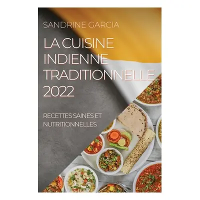 "La Cuisine Indienne Traditionnelle 2022: Recettes Saines Et Nutritionnelles" - "" ("Garcia Sand