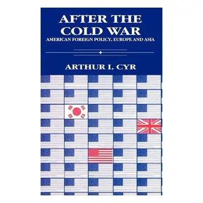 "After the Cold War: American Foreign Policy, Europe and Asia" - "" ("Cyr Arthur I.")(Paperback)