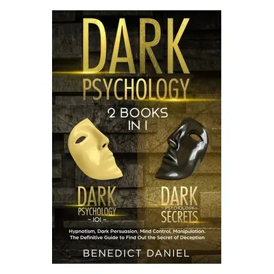 "Dark Psychology: 2 BOOKS IN 1. Dark Psychology 101 + Dark Psychology Secrets. Hypnotism, Dark P