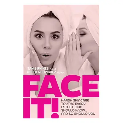 "Face It! Harsh Skincare Truths Every Esthetician Should Know... And So Should You" - "" ("Rhine