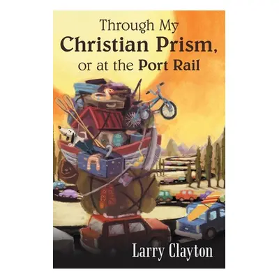 "Through My Christian Prism, or at the Port Rail" - "" ("Clayton Larry")(Paperback)