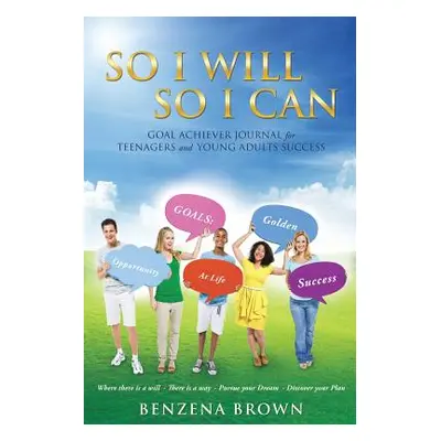 "So I Will So I Can Goal Achiever Journal for Teenagers and Young Adults Success" - "" ("Brown B