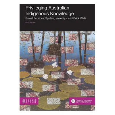 "Privileging Australian Indigenous Knowledge: Sweet Potatoes, Spiders, Waterlilys, and Brick Wal