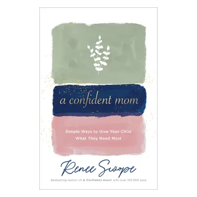 "A Confident Mom: Simple Ways to Give Your Child What They Need Most" - "" ("Swope Renee")(Paper