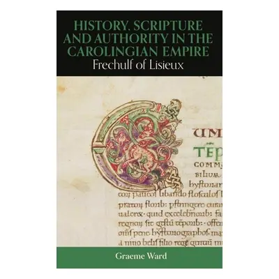 "History, Scripture, and Authority in the Carolingian Empire: Frechulf of Lisieux" - "" ("Ward G