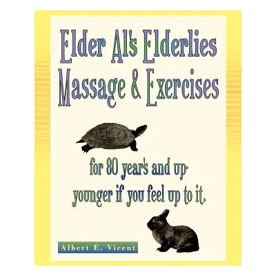 "Elder Al's Elderlies Massage & Exercises: For 80 Year's and Up - Younger If You Feel Up to It."