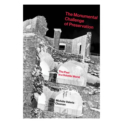 "The Monumental Challenge of Preservation: The Past in a Volatile World" - "" ("Cloonan Michele 