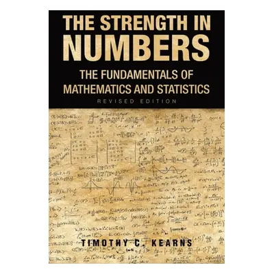 "The Strength In Numbers: The Fundamentals of Mathematics and Statistics Revised Edition" - "" (