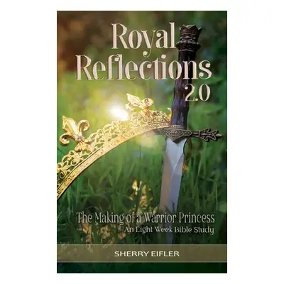 "Royal Reflections 2.0: The Making of a Warrior Princess" - "" ("Eifler Sherry")(Paperback)