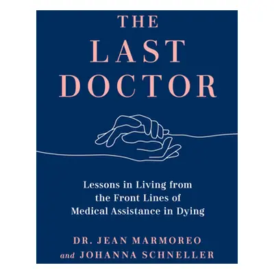 "The Last Doctor: Lessons in Living from the Front Lines of Medical Assistance in Dying" - "" ("