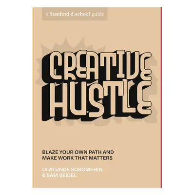 "Creative Hustle: Blaze Your Own Path and Make Work That Matters" - "" ("Sobomehin Olatunde")(Pa