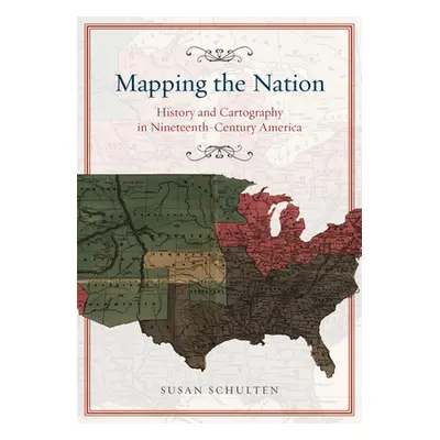 "Mapping the Nation: History and Cartography in Nineteenth-Century America" - "" ("Schulten Susa