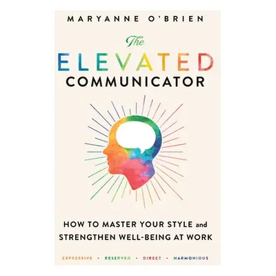 "The Elevated Communicator: How to Master Your Style and Strengthen Well-Being at Work" - "" ("O