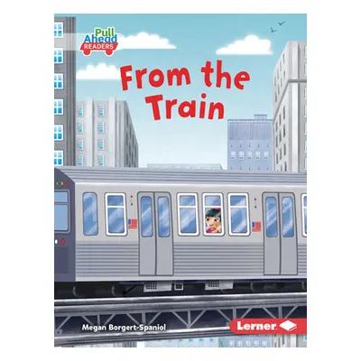 "From the Train" - "" ("Borgert-Spaniol Megan")(Library Binding)