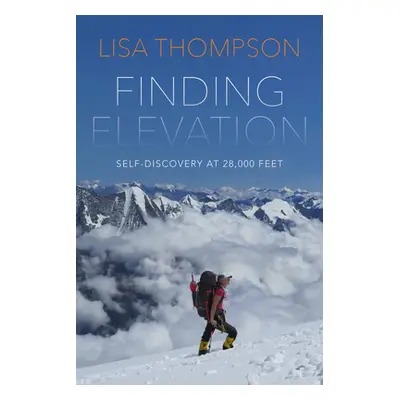 "Finding Elevation: Fear and Courage on the World's Most Dangerous Mountain" - "" ("Thompson Lis