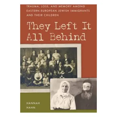 "They Left It All Behind: Trauma, Loss, and Memory Among Eastern European Jewish Immigrants and 