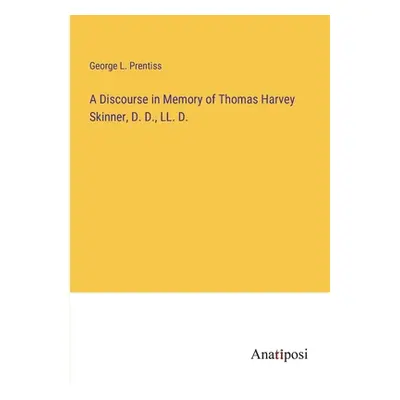 "A Discourse in Memory of Thomas Harvey Skinner, D. D., LL. D." - "" ("Prentiss George L.")(Pape