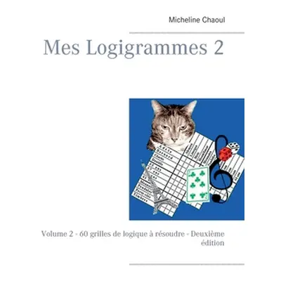 "Mes Logigrammes 2: Volume 2 - 60 grilles de logique rsoudre - Deuxime dition" - "" ("Chaoul Mi