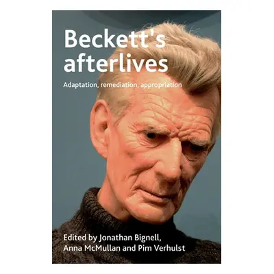 "Beckett's Afterlives: Adaptation, Remediation, Appropriation" - "" ("Bignell Jonathan")(Pevná v