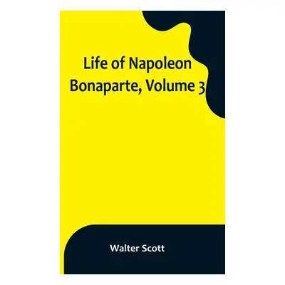 "Life of Napoleon Bonaparte, Volume 3" - "" ("Scott Walter")(Paperback)