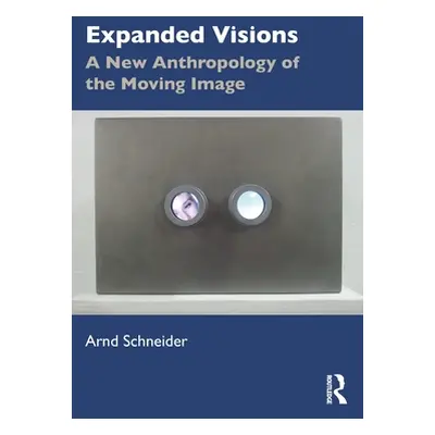 "Expanded Visions: A New Anthropology of the Moving Image" - "" ("Schneider Arnd")(Paperback)