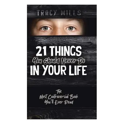 "21 Things You Should Never Do in Your Life: The Most Controversial Book You'll Ever Read" - "" 