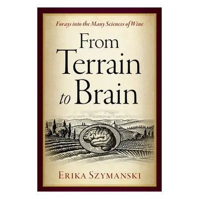 "From Terrain to Brain: Forays Into the Many Sciences of Wine" - "" ("Szymanski Erika")(Pevná va