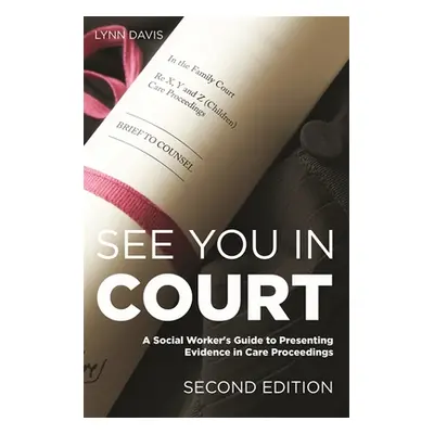 "See You in Court, Second Edition: A Social Worker's Guide to Presenting Evidence in Care Procee